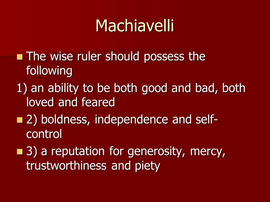 Machiavelli The wise ruler should possess the following 1) an ability to be both